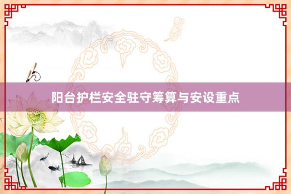 阳台护栏安全驻守筹算与安设重点