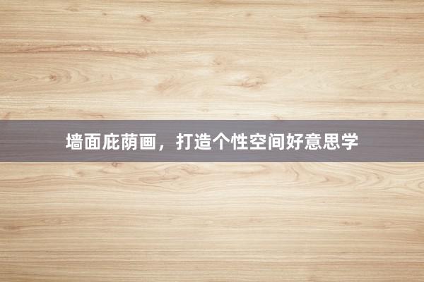 墙面庇荫画，打造个性空间好意思学
